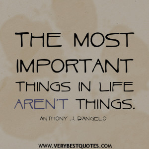 The most important things in life aren’t things, great life quotes