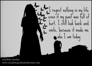 regret nothing in my life even if my past was full of hurt, I still ...
