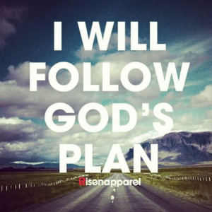 will follow God's plan. Sometimes it can be a little tough...but God ...