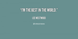 quote-Lee-Westwood-im-the-best-in-the-world-108170.png