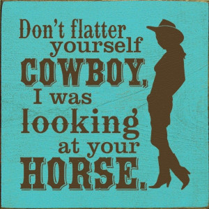 Sawdust City LLC - Dont flatter yourself cowboy, I was looking at your ...