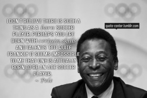 football, quotes, sayings, born to be a soccer, pele