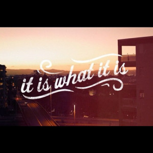 quotes about life it is what it is Quotes about Life 233 It is what it ...