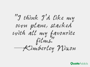 kimberley nixon quotes i think i d like my own plane stacked with all