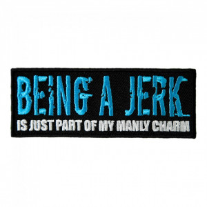 ... Being A Jerk Is Just Part of My Manly Charm Patch, Sayings Patches