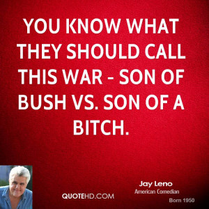 jay-leno-jay-leno-you-know-what-they-should-call-this-war-son-of-bush ...