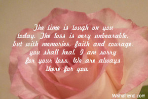 The time is tough on you today. The loss is very unbearable, but with ...