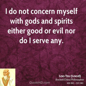 do not concern myself with gods and spirits either good or evil nor ...