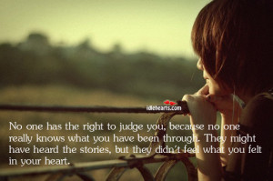 No one has the right to judge you, because no one really knows