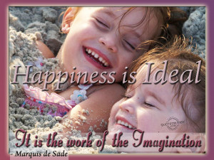 Happiness is ideal, it is the work of the imagination
