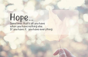 hope sometimes that s all you have when you have nothing else if you ...