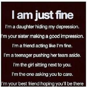 am just fine. I am a daughter hiding my depression. I'm your sister ...