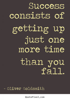 ... up just one more time than.. Oliver Goldsmith great success quote