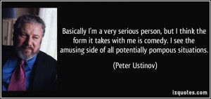 Basically I'm a very serious person, but I think the form it takes ...