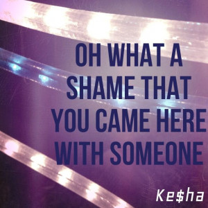 ... Oh what same that you came here with someone. #Kesha #Lyrics #DieYoung
