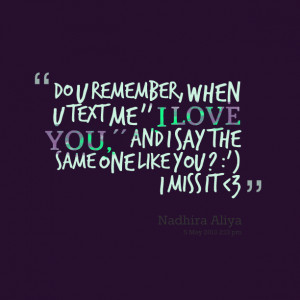 Quotes Picture: do u remember, when u text me '' i love you,'' and i ...