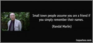 Small town people assume you are a friend if you simply remember their ...