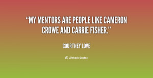 My mentors are people like Cameron Crowe and Carrie Fisher.”