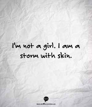 not a girl. I am a storm with skin.