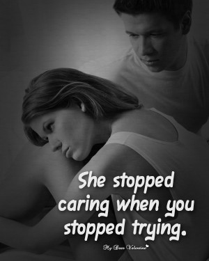 Sad Love Quotes - She stopped caring when you stopped trying