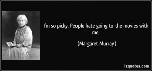 quote-i-m-so-picky-people-hate-going-to-the-movies-with-me-margaret ...