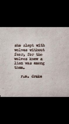 ... without fear, for the wolves knew a lion was among them. R.M Drake
