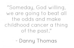 Quote from Danny Thomas, founder of St. Jude Children's Research ...