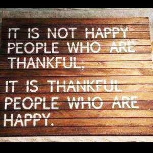 It is not happy people who are thankful. It is thankful people who are ...