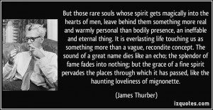 those rare souls whose spirit gets magically into the hearts of men ...