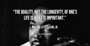 ... The quality, not the longevity, of one's life is what is important