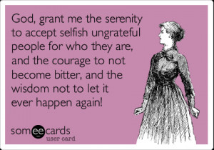 ... to not become bitter, and the wisdom not to let it ever happen again