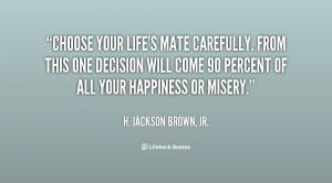 Choose your life's mate carefully. From this one decision will come 90 ...