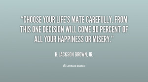 Choose your life's mate carefully. From this one decision will come 90 ...