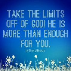 Take the limits off of God! Dream big and then dream bigger! power ...