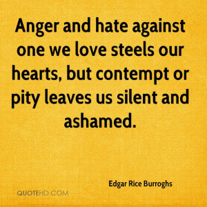 Anger and hate against one we love steels our hearts, but contempt or ...