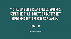 quote-Idris-Elba-i-still-sing-on-bits-and-pieces-126825.png