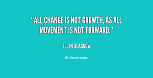 All change is not growth, as all movement is not forward.”