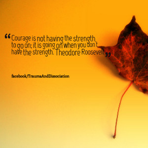 Quotes Picture: courage is not having the strength to go on; it is ...
