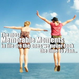 The most Memorable moments in Life are the ones we never took the Time ...