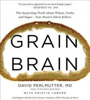 Grain Brain: The Surprising Truth about Wheat, Carbs, and Sugar--Your ...