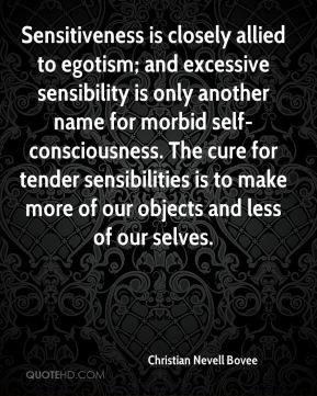 Sensitiveness is closely allied to egotism; and excessive sensibility ...