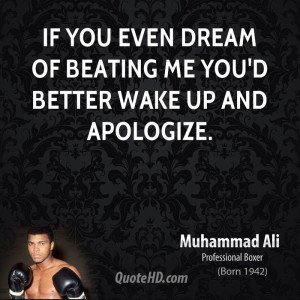 If you even dream of beating me you'd better wake up and apologize.