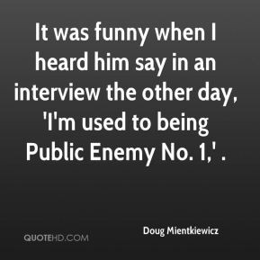 Doug Mientkiewicz - It was funny when I heard him say in an interview ...