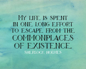 My life is spent in one long effort to escape from the commonplaces of ...