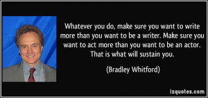 Whatever you do, make sure you want to write more than you want to be ...