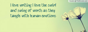 love writing. I love the swirl and swing of words as they tangle ...