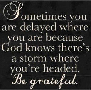 sometimes you are delayed where you are because god knows there s a ...