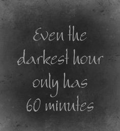 darkest hour only has 60 minutes #quote Life Quotes, Breakup Quotes ...