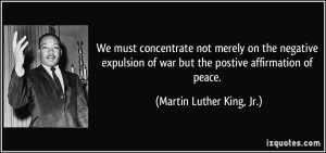 We must concentrate not merely on the negative expulsion of war but ...