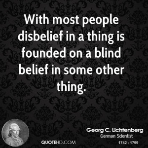 With most people disbelief in a thing is founded on a blind belief in ...